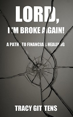 Lord, I'm Broke Again!: A Path to Financial Healing by Gittens, Tracy