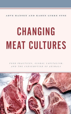 Changing Meat Cultures: Food Practices, Global Capitalism, and the Consumption of Animals Paperback Rowman & Littlefield Publishers