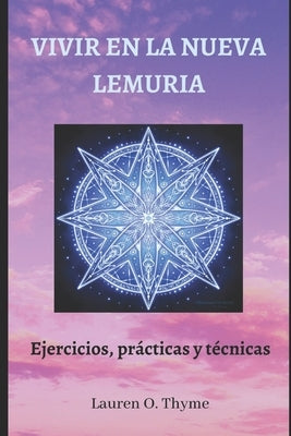 Vivir En La Nueva Lemuria: Ejercicios, prácticas y técnicas by Thyme, Lauren O.