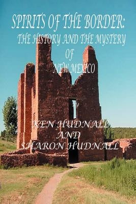 Spirits of the Border IV: The History and Mystery of New Mexico by Hudnall, Ken