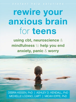 Rewire Your Anxious Brain for Teens: Using Cbt, Neuroscience, and Mindfulness to Help You End Anxiety, Panic, and Worry Paperback Instant Help Publications