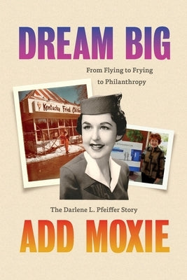 Dream Big, Add Moxie: The Darlene L. Pfeiffer Story by Pfeiffer, Darlene