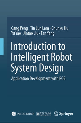 Introduction to Intelligent Robot System Design: Application Development with Ros by Peng, Gang