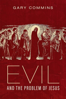 Evil and the Problem of Jesus by Commins, Gary
