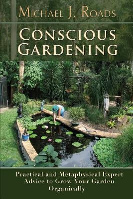 Conscious Gardening: Practical and Metaphysical Expert Advice to Grow Your Garden Organically Paperback Six Degrees Publishing Group, Inc