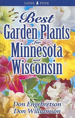 Best Garden Plants for Minnesota and Wisconsin by Engebretson, Don