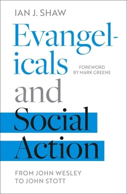 Evangelicals and Social Action: From John Wesley To John Stott by Shaw, Ian J.