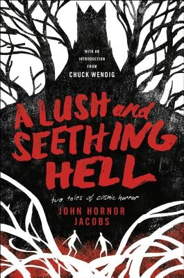 A Lush and Seething Hell: Two Tales of Cosmic Horror by Jacobs, John Hornor