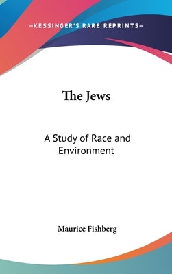 The Jews: A Study of Race and Environment by Fishberg, Maurice