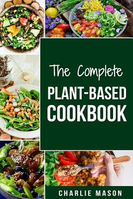 The Complete Plant-Based Cookbook: Plant Based Cookbook Whole Food Plant Based Cookbook Createspace Independent Publishing Platform