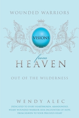 Wounded Warriors: Out of the Wilderness: Visions from Heaven Paperback War Boys Publishing