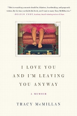 I Love You and I'm Leaving You Anyway: A Memoir by McMillan, Tracy