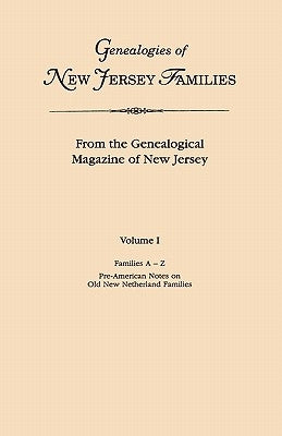 Genealogies of New Jersey Families. from the Genealogical Magazine of New Jersey. Volume I, Families A-Z, and Pre-American Notes on Old New Netherland by Genealogical Magazine of New Jersey