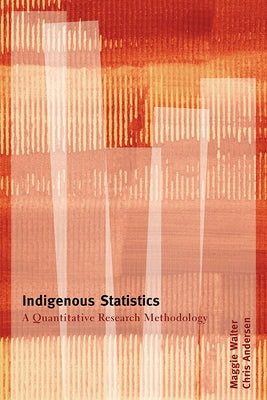 Indigenous Statistics: A Quantitative Research Methodology by Walter, Maggie