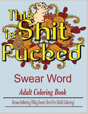 Swear Word (This Shit is Fucked): Stress Relieving filthy swear word for adult coloring by Archer, Dave