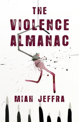 The Violence Almanac by Jeffra, Miah