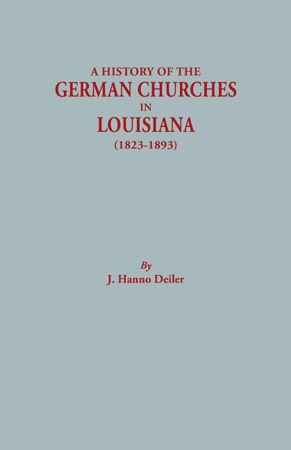 A History of the German Churches in Louisiana (1823-1893). German-American Tricentennial, 1683-1983 by Deiler, J. Hanno