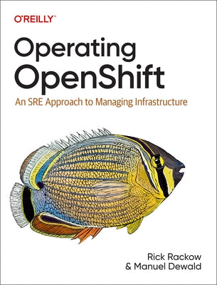 Operating Openshift: An Sre Approach to Managing Infrastructure Paperback O'Reilly Media