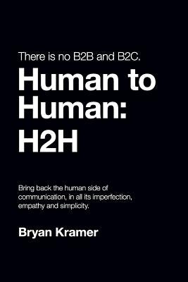 There is No B2B or B2C: It's Human to Human #H2H by Kramer, Bryan