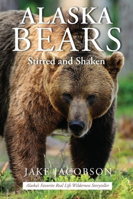 Alaska Bears: Shaken and Stirred by Jacobson, Jake