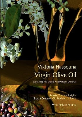 Virgin Olive Oil: Everything you should know about Olive Oil by Hassouna, Viktoria