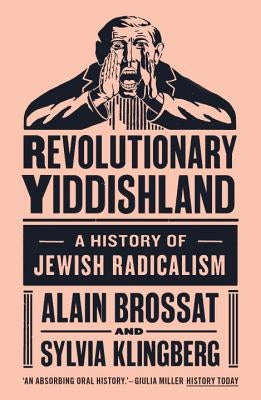 Revolutionary Yiddishland: A History of Jewish Radicalism by Brossat, Alain