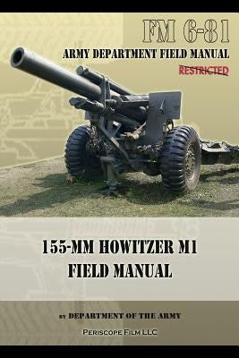FM 6-81 155-mm Howitzer M1 Field Manual Paperback Periscope Film LLC