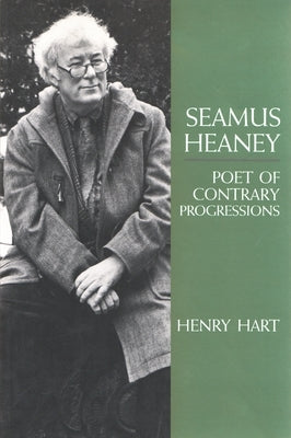 Seamus Heaney: Poet of Contrary Progressions by Hart, Henry