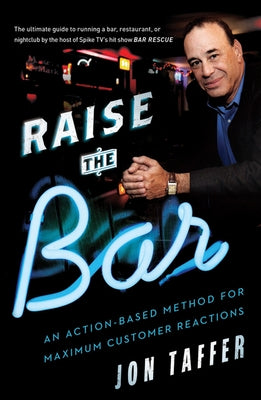 Raise the Bar: An Action-Based Method for Maximum Customer Reactions by Taffer, Jon