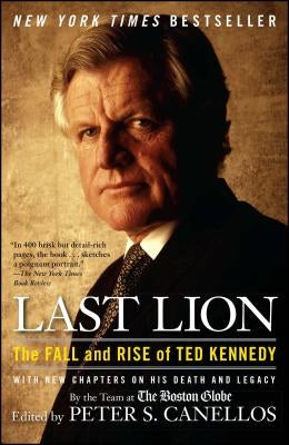 Last Lion: The Fall and Rise of Ted Kennedy by Canellos, Peter S.