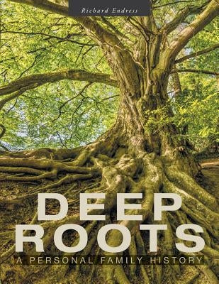 Deep Roots: A Personal Family History by Endress, Richard