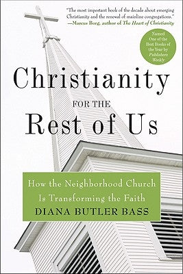 Christianity for the Rest of Us: How the Neighborhood Church Is Transforming the Faith by Bass, Diana Butler