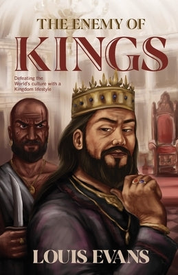 The Enemy of Kings: Defeating the World's culture with a Kingdom lifestyle by Evans, Louis