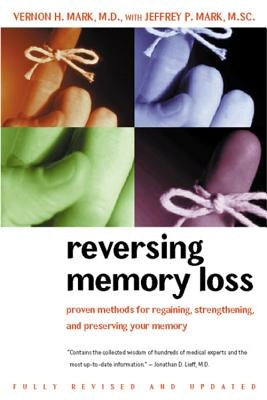 Reversing Memory Loss: Proven Methods for Regaining, Stengthening, and Preserving Your Memory, Featuring the Latest Research and Treaments by Mark, Vernon H.