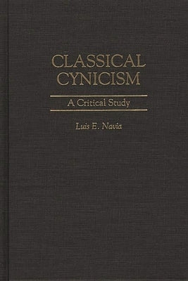 Classical Cynicism: A Critical Study by Navia, Luis E.