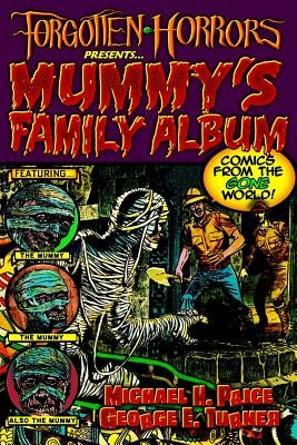 Forgotten Horrors Presents... Mummy's Family Album: Comics from the Gone World! by Turner, George E.