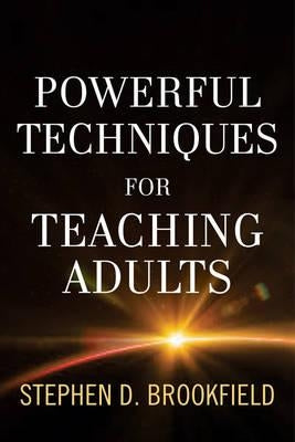 Powerful Techniques for Teaching Adults by Brookfield, Stephen D.