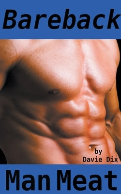 Bareback, Man Meat (Gay Erotica) by Dix, Davie