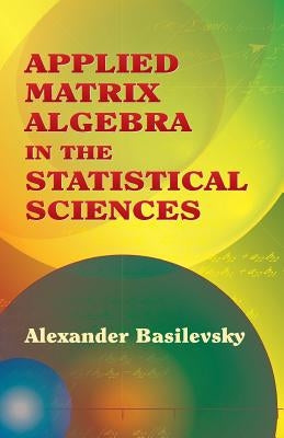 Applied Matrix Algebra in the Statistical Sciences Paperback Dover Publications