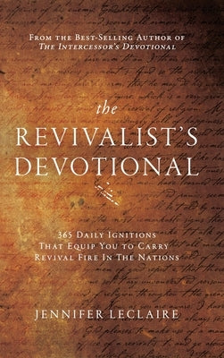The Revivalist's Devotional: 365 Daily Ignitions That Equip You to Carry Revival Fire in the Nations by LeClaire, Jennifer