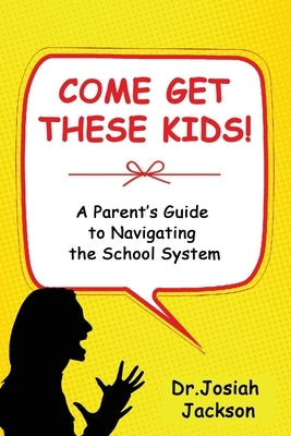 Come Get These Kids!: A Parent's Guide to Navigating the School System Paperback J Lmtd LLC