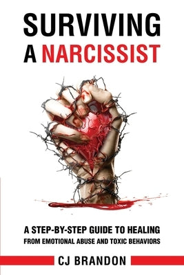 Surviving A Narcissist: A Step-By-Step Guide to Healing from Emotional Abuse and Toxic Behaviors by Brandon, Christy