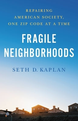 Fragile Neighborhoods: Repairing American Society, One Zip Code at a Time by Kaplan, Seth D.