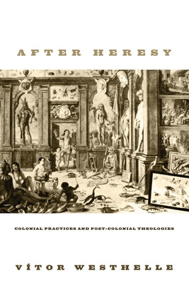 After Heresy: Colonial Practices and Post-Colonial Theologies Paperback Cascade Books