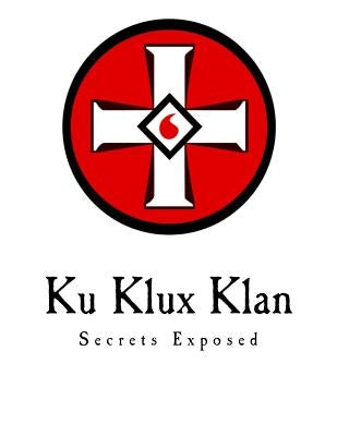 Ku Klux Klan: Secrets Exposed Paperback Createspace Independent Publishing Platform