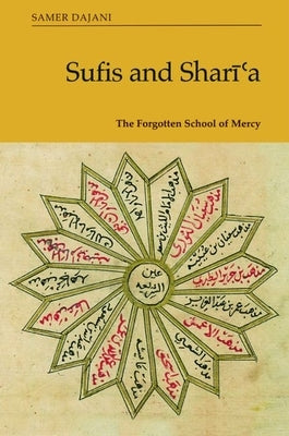 Sufis and Shar&#299;&#703;a: The Forgotten School of Mercy by Dajani, Samer