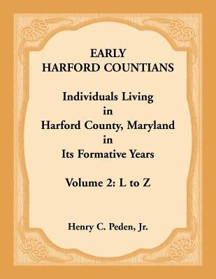 Early Harford Countians. Volume 2: L to Z. Individuals Living in Harford County, Maryland in its Formative Years by Peden, Jr. Henry C.