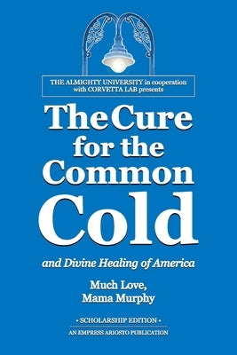 The Cure for the Common Cold and Divine Healing of America by Murphy, Mama