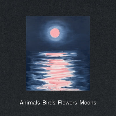 Ann Craven: Animals, Birds, Flowers, Moons by Craven, Ann