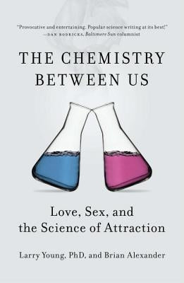 The Chemistry Between Us: Love, Sex, and the Science of Attraction by Young, Larry